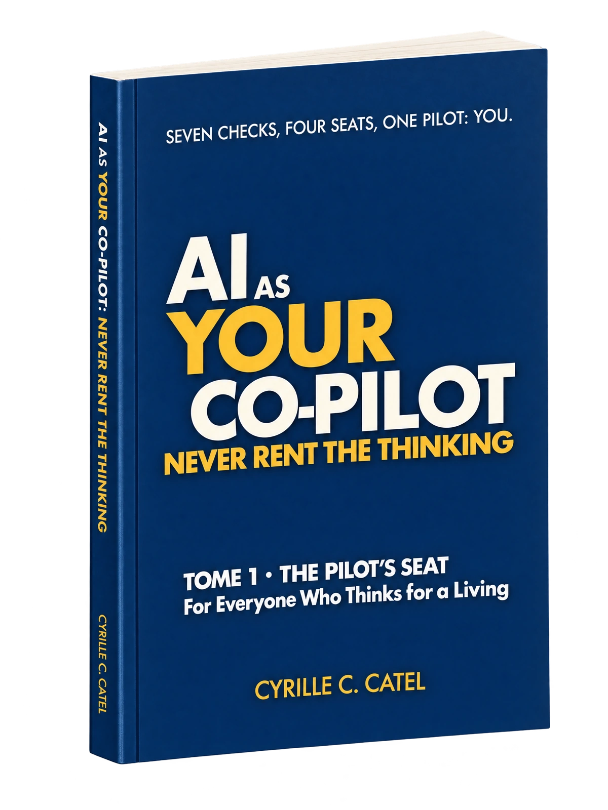 Three-dimensional paperback mockup of AI as Your Co-Pilot: Never Rent the Thinking, Tome 1: The Pilot’s Seat, by Cyrille C. Catel